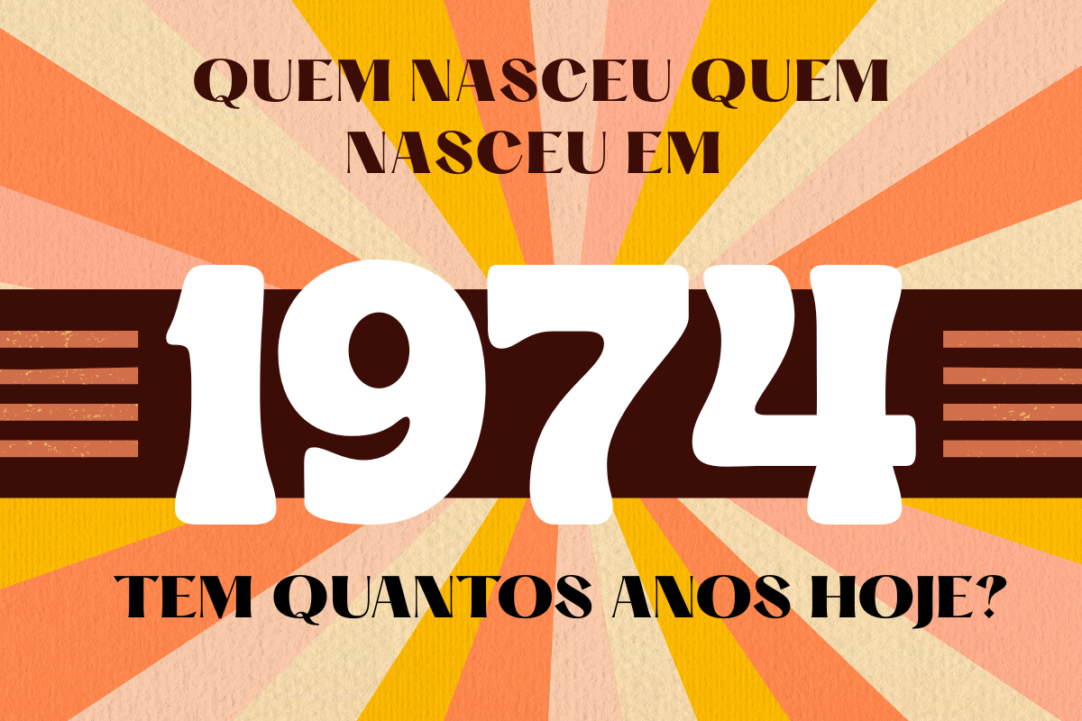 Quantos anos tem alguém que nasceu em 1974?
