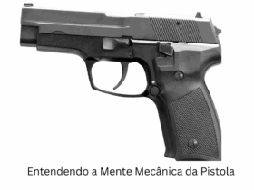 Entendendo a Mente Mecânica da Pistola