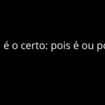 Qual é o certo: pois é ou poise?