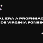 Qual Era a Profissão do Pai de Virgínia Fonseca?
