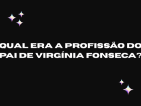 Qual Era a Profissão do Pai de Virgínia Fonseca?
