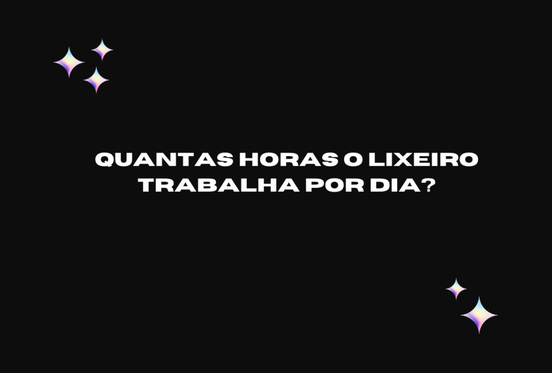 Quantas horas o Lixeiro trabalha por dia?