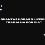 Quantas horas o Lixeiro trabalha por dia?
