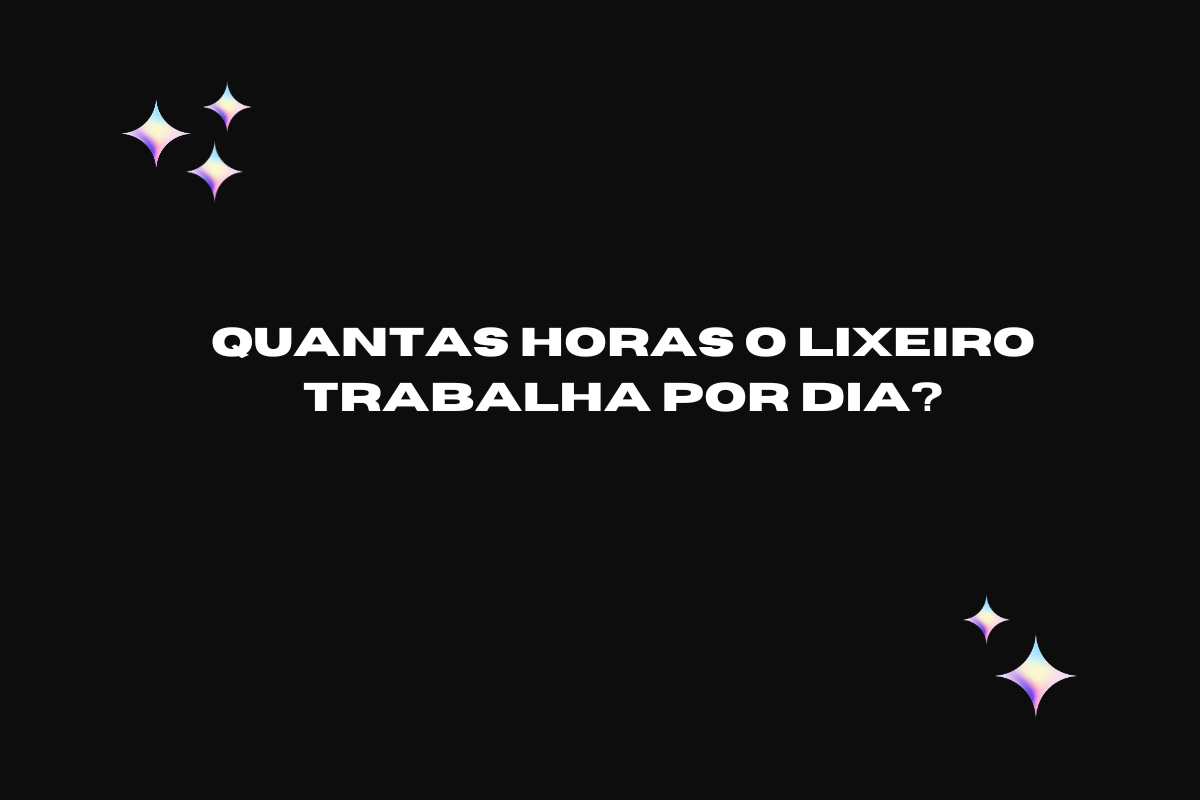 Quantas horas o Lixeiro trabalha por dia?