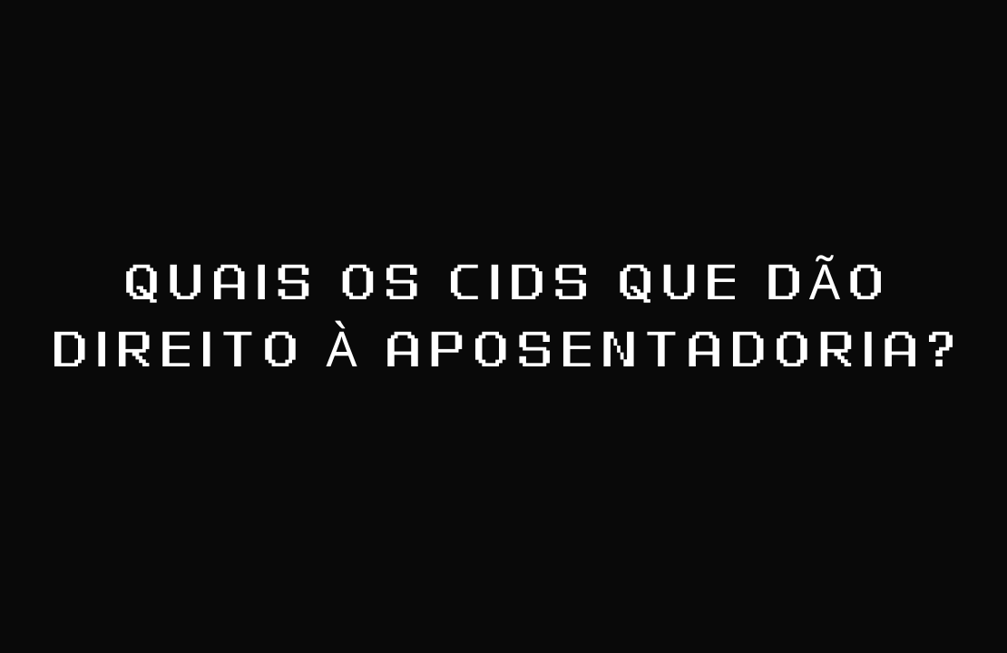 Quais os cids que dão direito à aposentadoria?