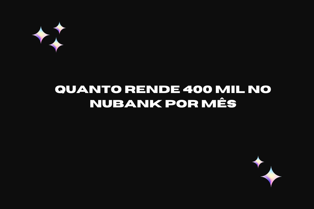 Quanto Rende 400 Mil no Nubank por Mês? Descubra Seu Potencial de Ganhos 1 quanto rende 400 mil no nubank por mês