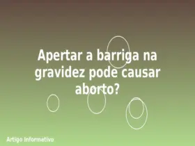 Apertar a barriga na gravidez pode causar aborto?