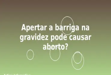 Apertar a barriga na gravidez pode causar aborto?