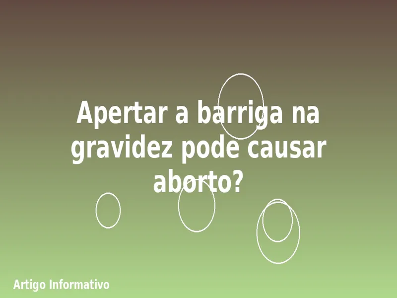 Apertar a barriga na gravidez pode causar aborto?