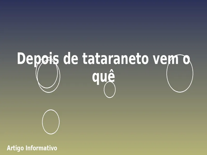 Depois de tataraneto vem o quê 1 Depois de tataraneto vem o quê
