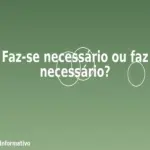 Faz-se necessário ou faz necessário?