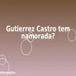 Gutierrez Castro tem namorada?