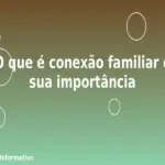 O que é conexão familiar e sua importância