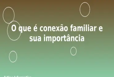 O que é conexão familiar e sua importância