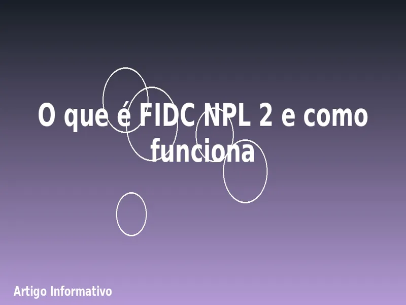 O que é FIDC NPL 2 e como funciona