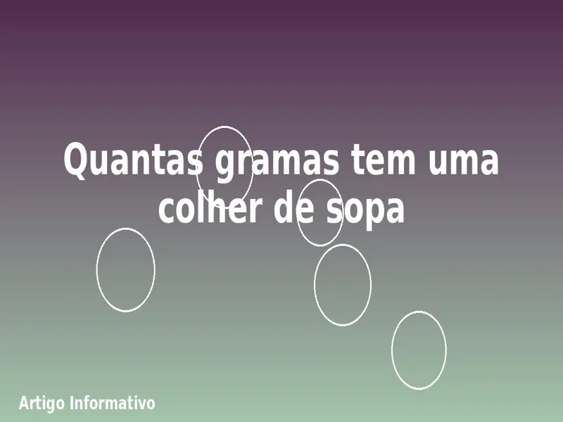 Quantas gramas tem uma colher de sopa