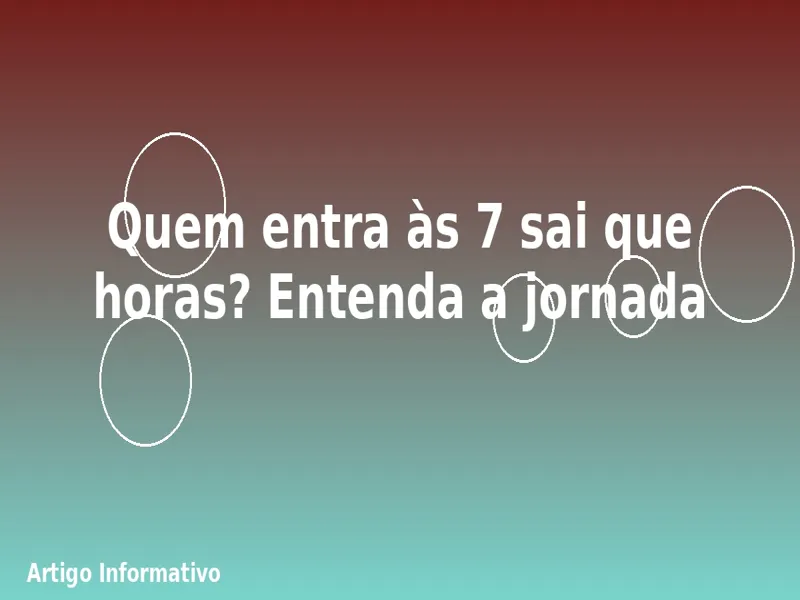 Quem entra às 7 sai que horas? Entenda a jornada
